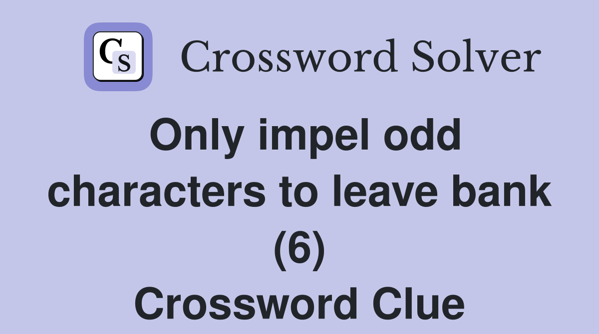 Only impel odd characters to leave bank (6) Crossword Clue