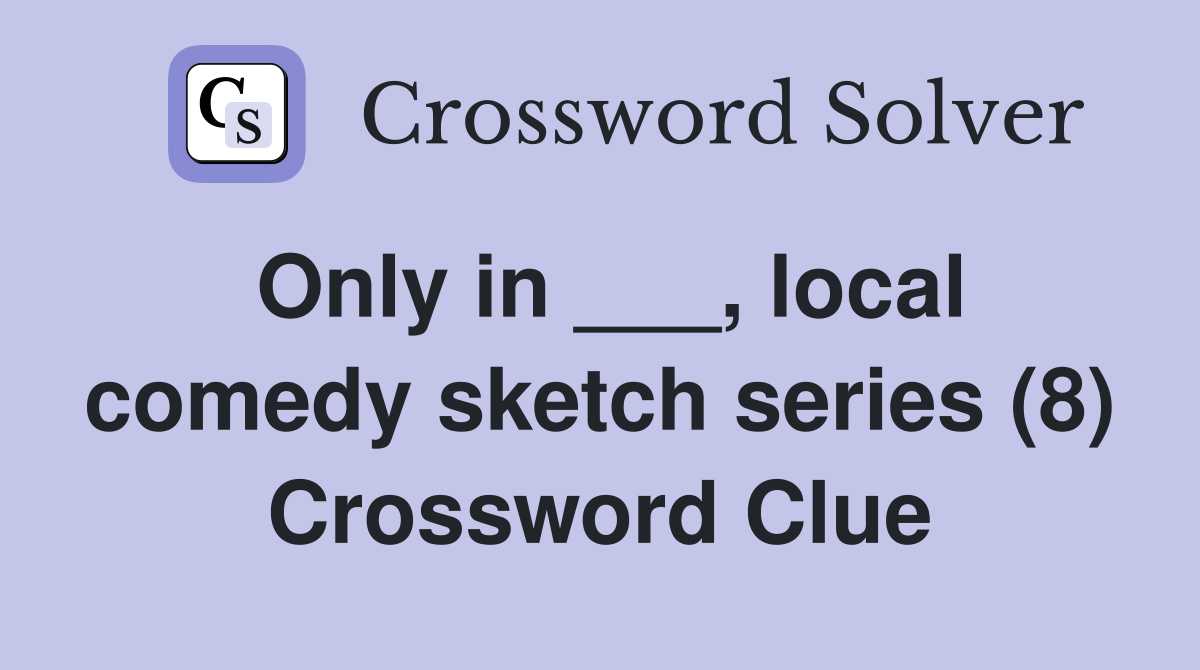 Only in ___, local comedy sketch series (8) Crossword Clue