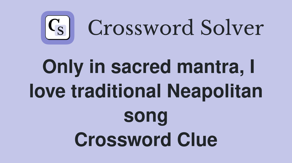 Only in sacred mantra, I love traditional Neapolitan song Crossword Clue