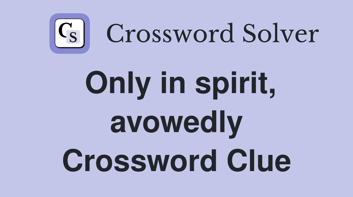 Only in spirit, avowedly Crossword Clue