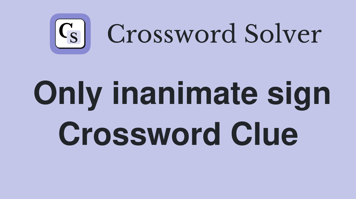 Only inanimate sign Crossword Clue