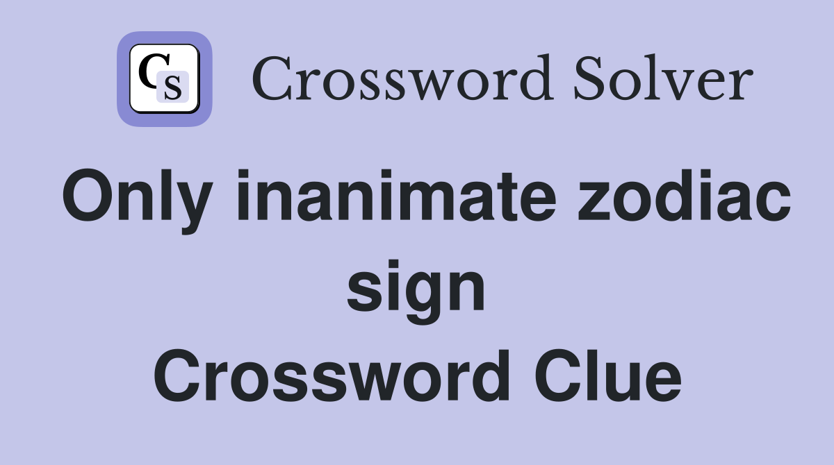 Only inanimate zodiac sign Crossword Clue