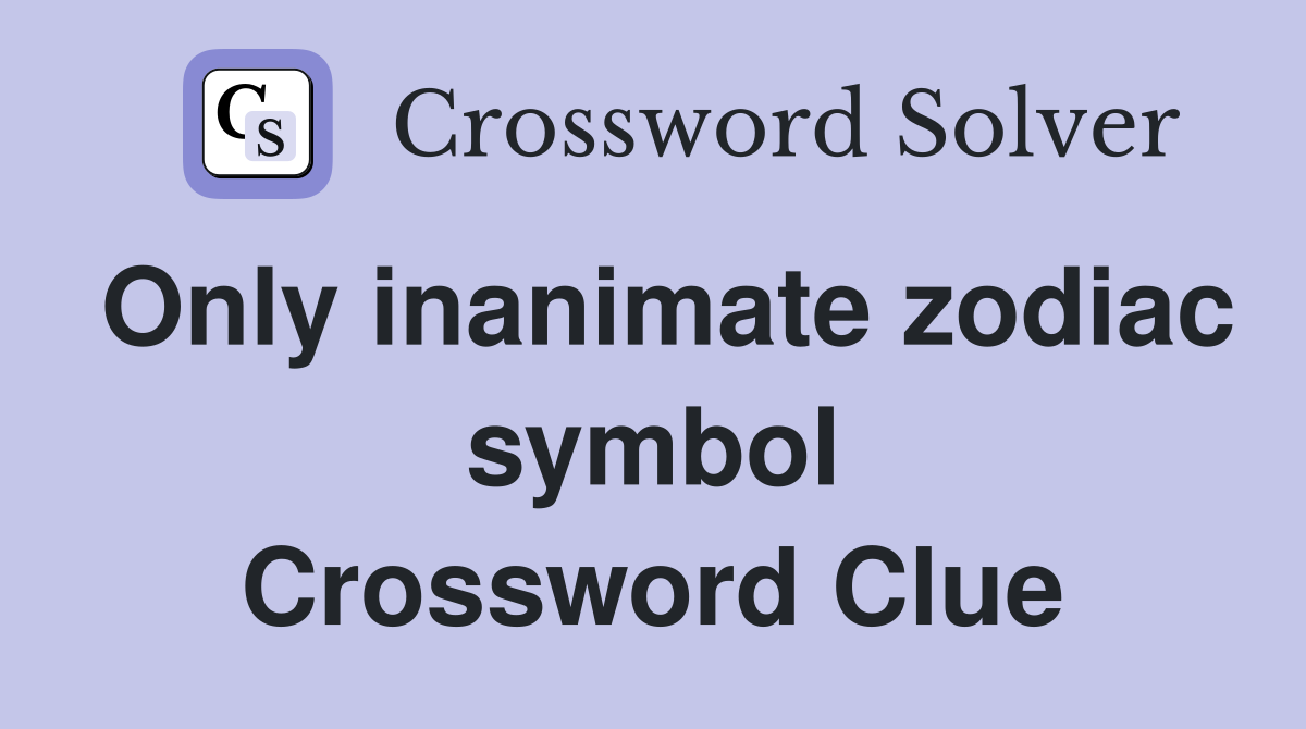 Only inanimate zodiac symbol Crossword Clue