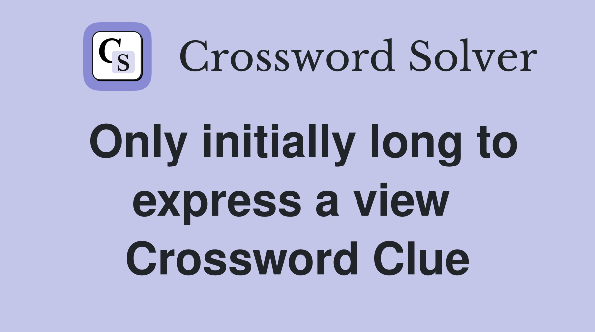 Only initially long to express a view  Crossword Clue