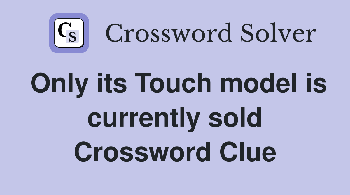 Only its Touch model is currently sold Crossword Clue