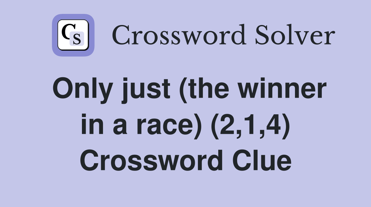 Only just (the winner in a race) (2,1,4) Crossword Clue