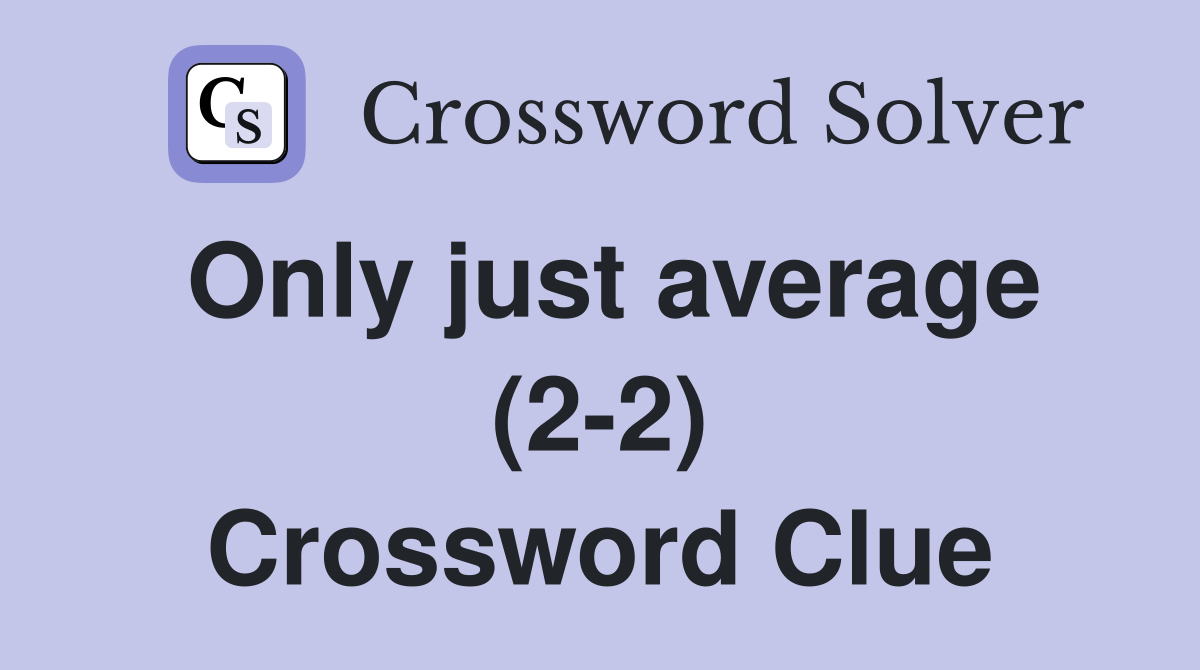 Only just average (2-2) Crossword Clue