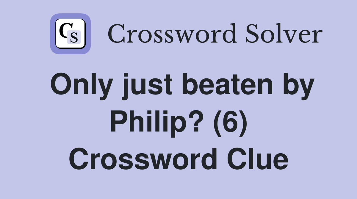 Only just beaten by Philip? (6) Crossword Clue