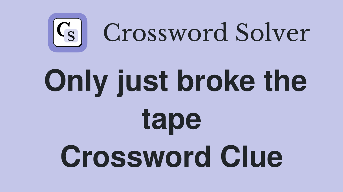 Only just broke the tape Crossword Clue
