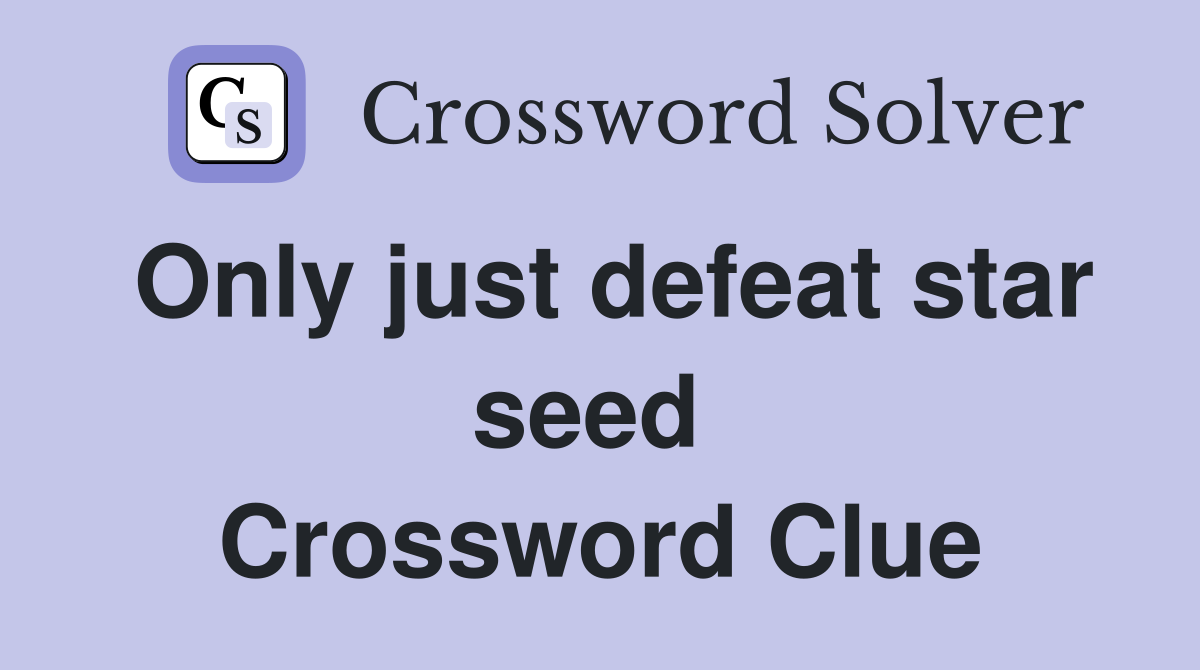 Only just defeat star seed  Crossword Clue