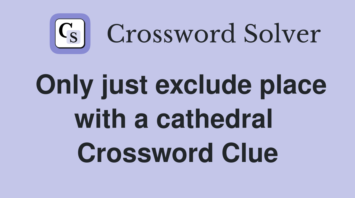 Only just exclude place with a cathedral  Crossword Clue