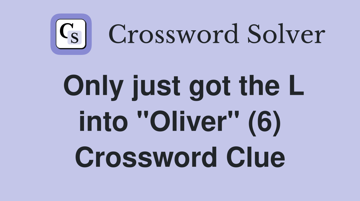 Only just got the L into "Oliver" (6) Crossword Clue