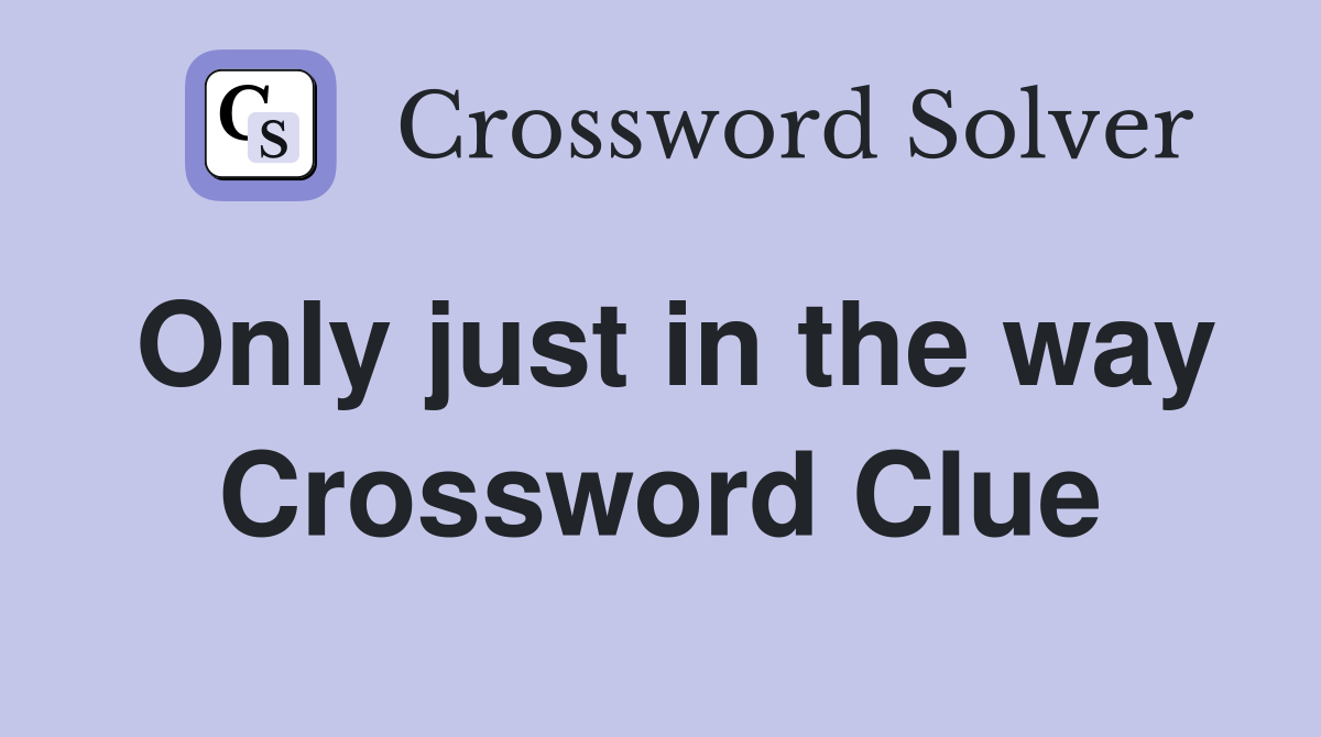 Only just in the way Crossword Clue