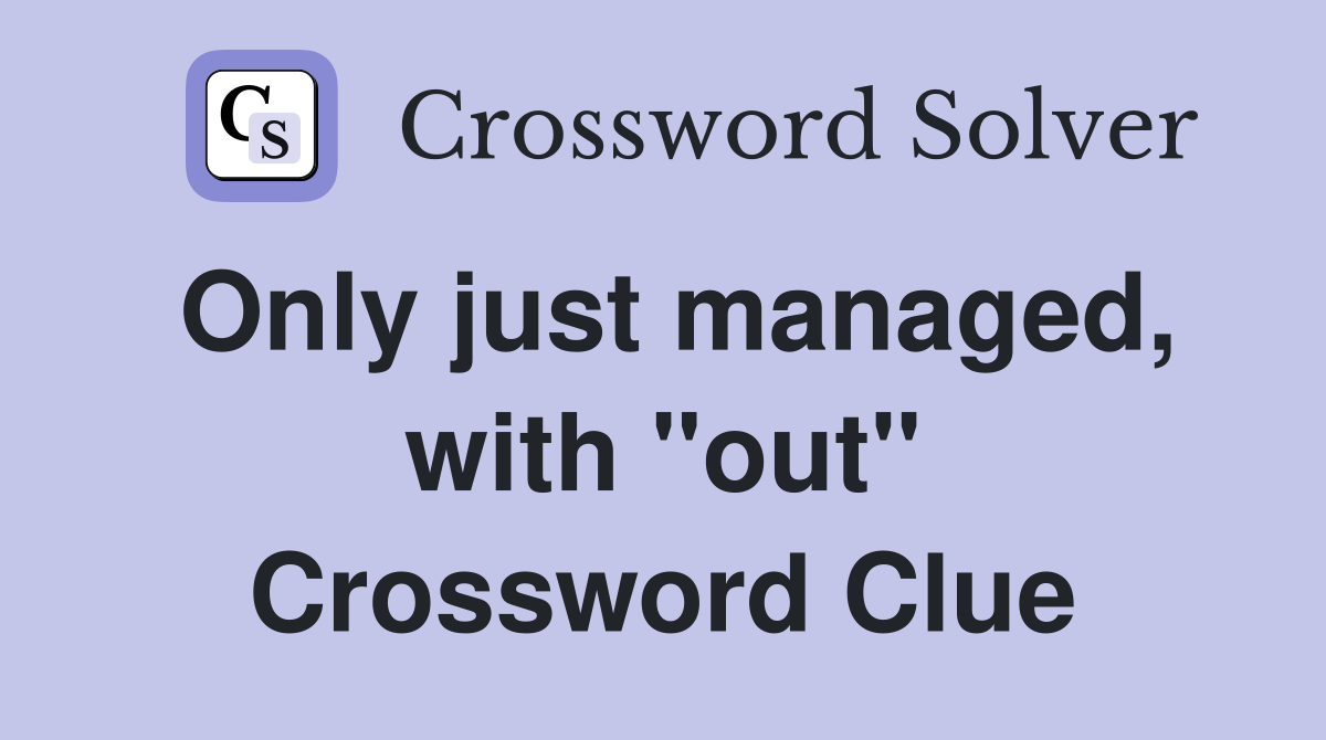 Only just managed, with "out" Crossword Clue