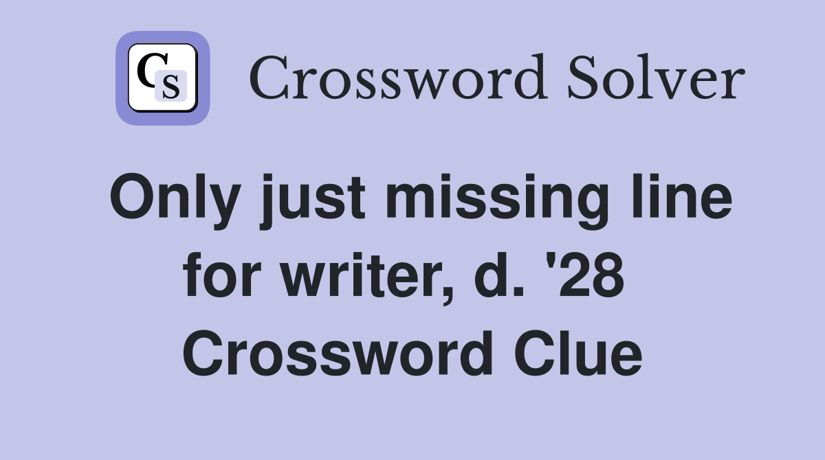 Only just missing line for writer, d. '28  Crossword Clue
