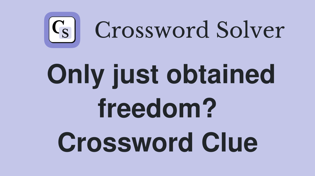 Only just obtained freedom? Crossword Clue
