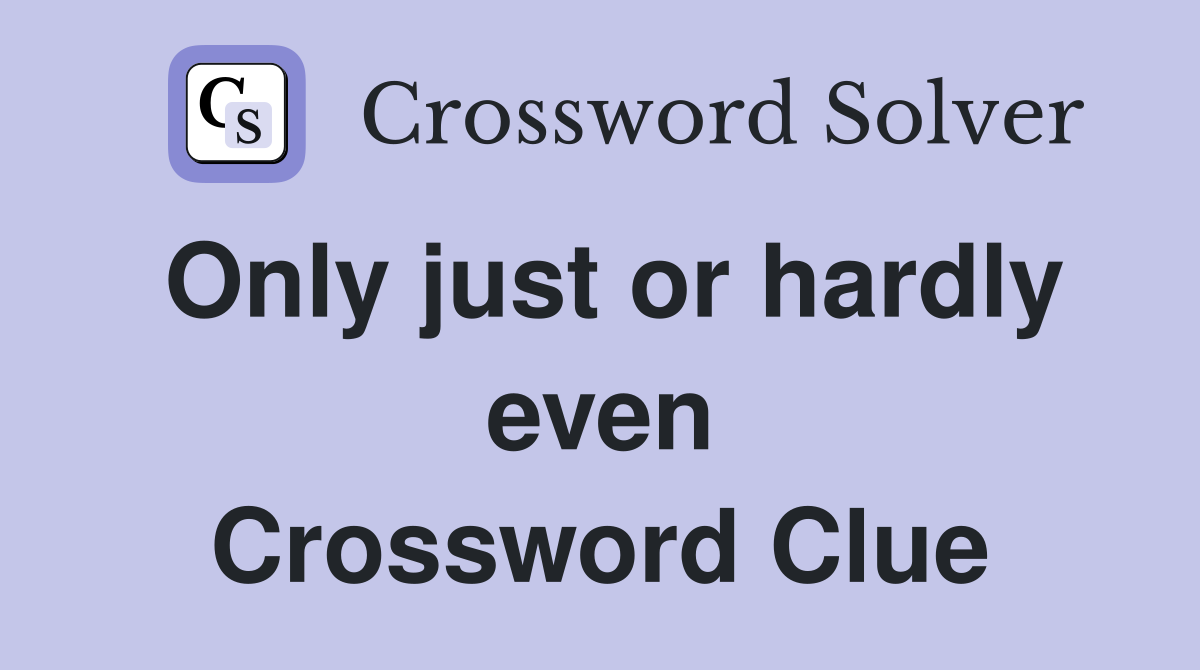 Only just or hardly even Crossword Clue