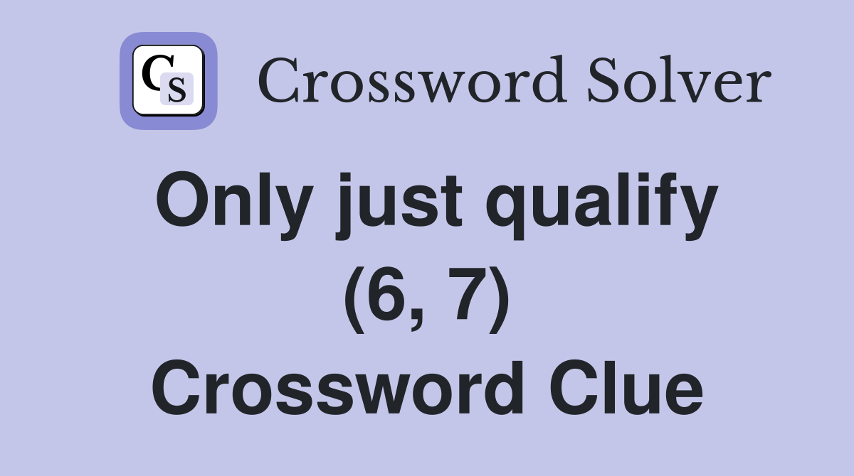 Only just qualify (6, 7) Crossword Clue