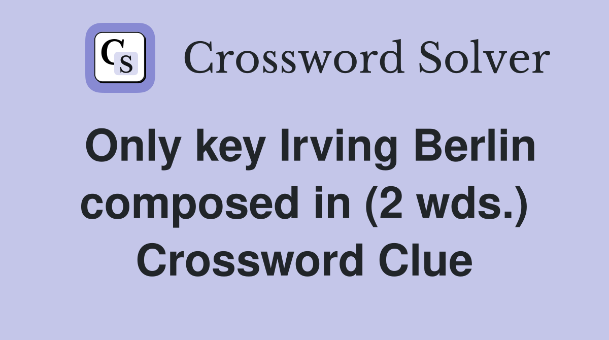 Only key Irving Berlin composed in (2 wds.) Crossword Clue