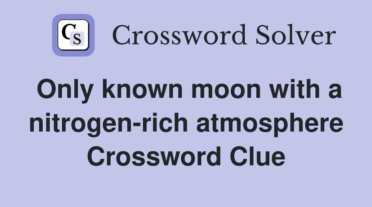 Only known moon with a nitrogen-rich atmosphere Crossword Clue