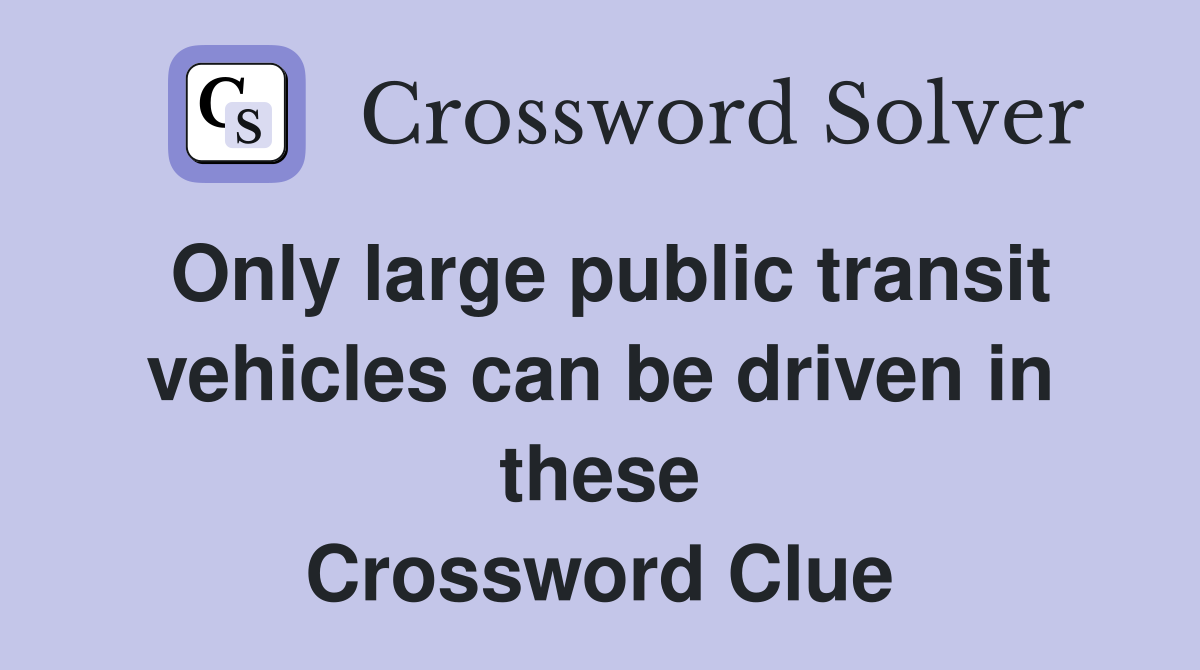 Only large public transit vehicles can be driven in these Crossword Clue