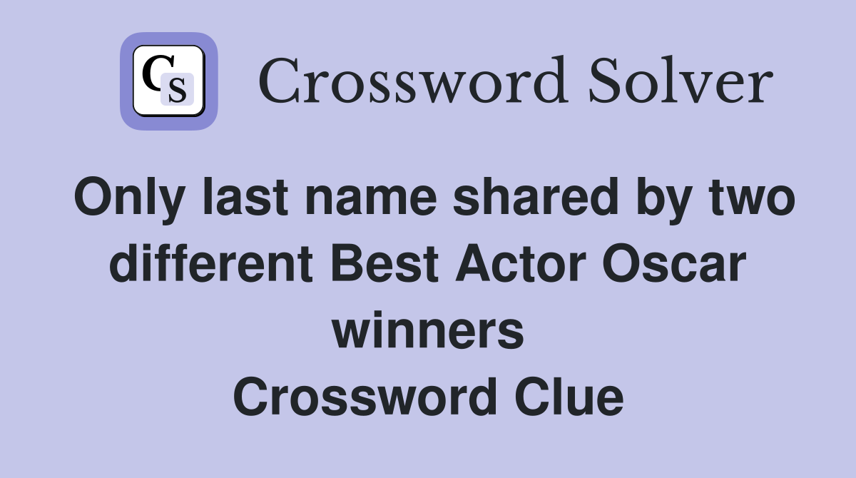 Only last name shared by two different Best Actor Oscar winners Crossword Clue