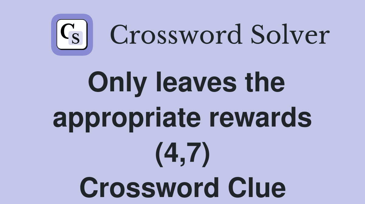 Only leaves the appropriate rewards (4,7) Crossword Clue