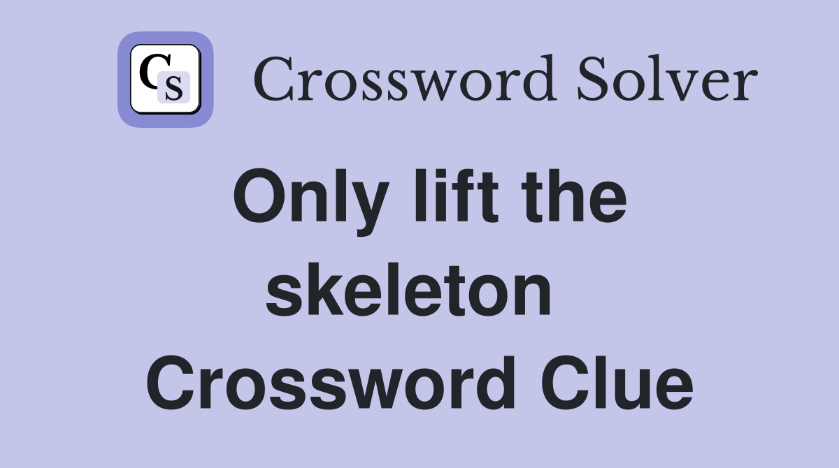 Only lift the skeleton  Crossword Clue