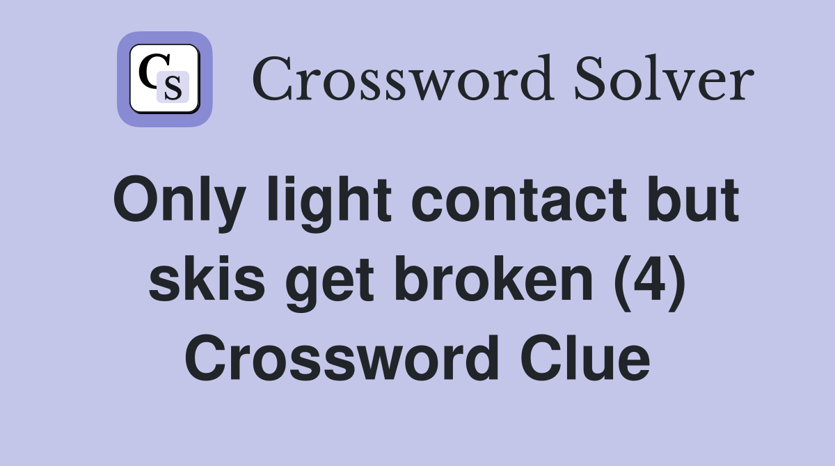 Only light contact but skis get broken (4) Crossword Clue