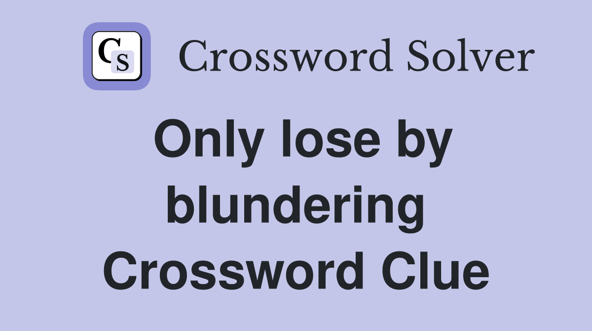 Only lose by blundering Crossword Clue