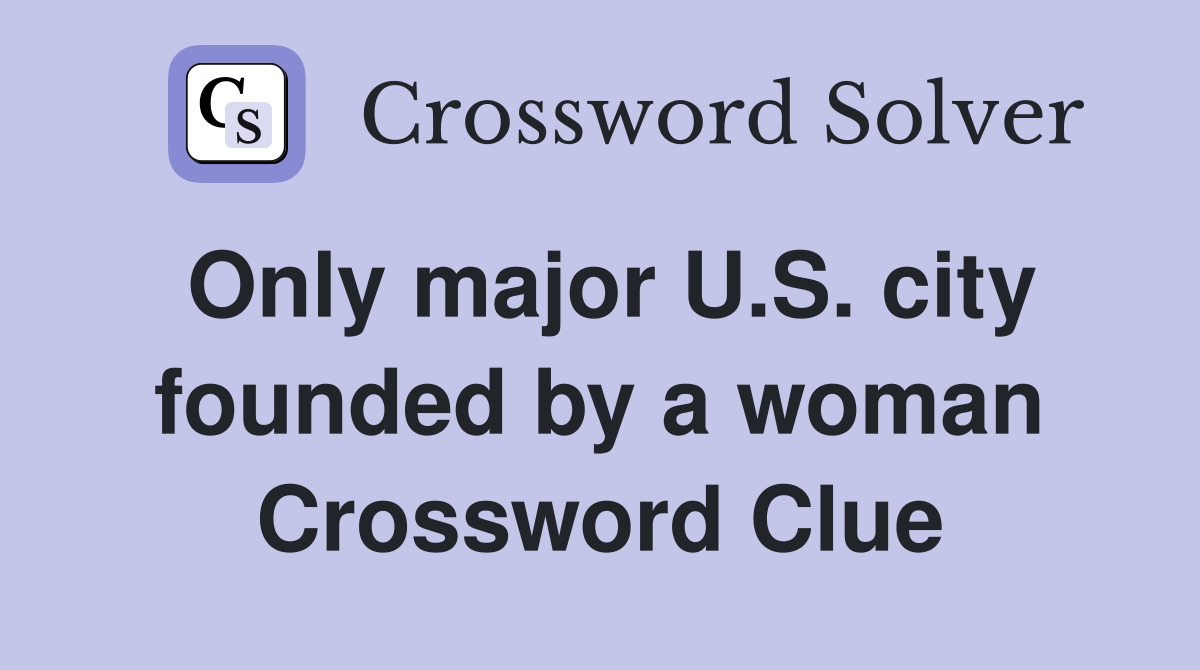 Only major U.S. city founded by a woman Crossword Clue