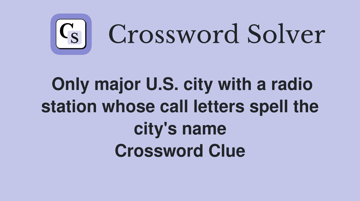 Only major U.S. city with a radio station whose call letters spell the city's name Crossword Clue