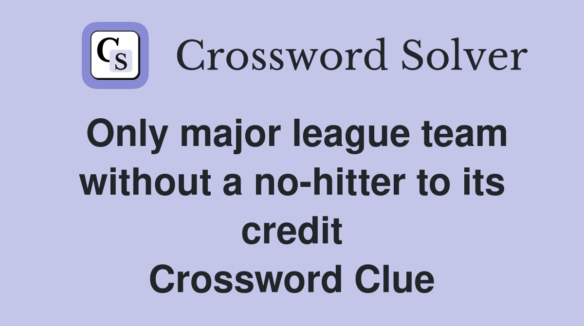 Only major league team without a no-hitter to its credit Crossword Clue