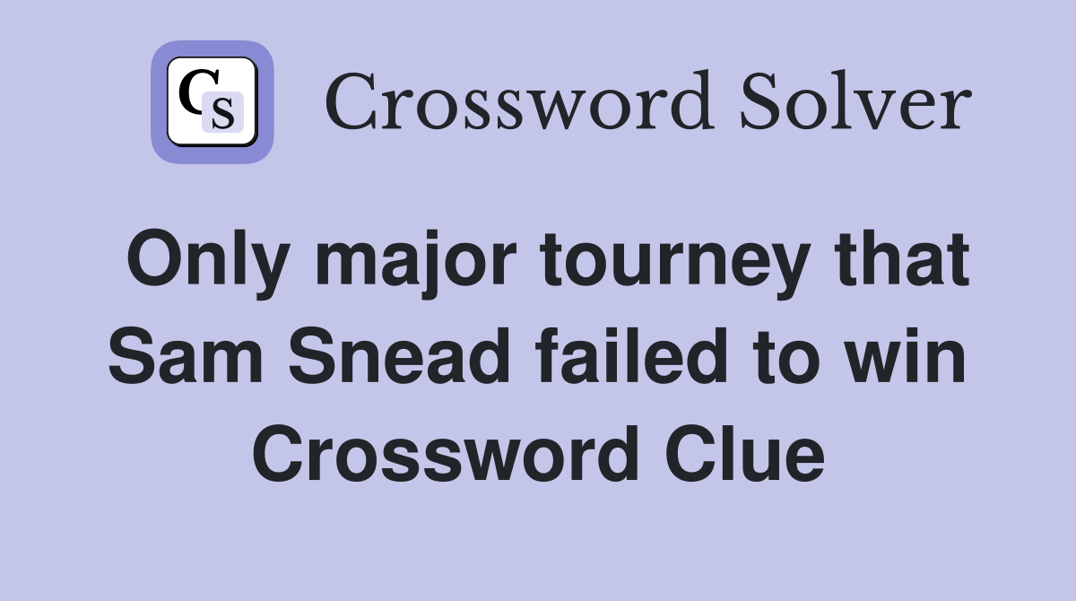 Only major tourney that Sam Snead failed to win Crossword Clue
