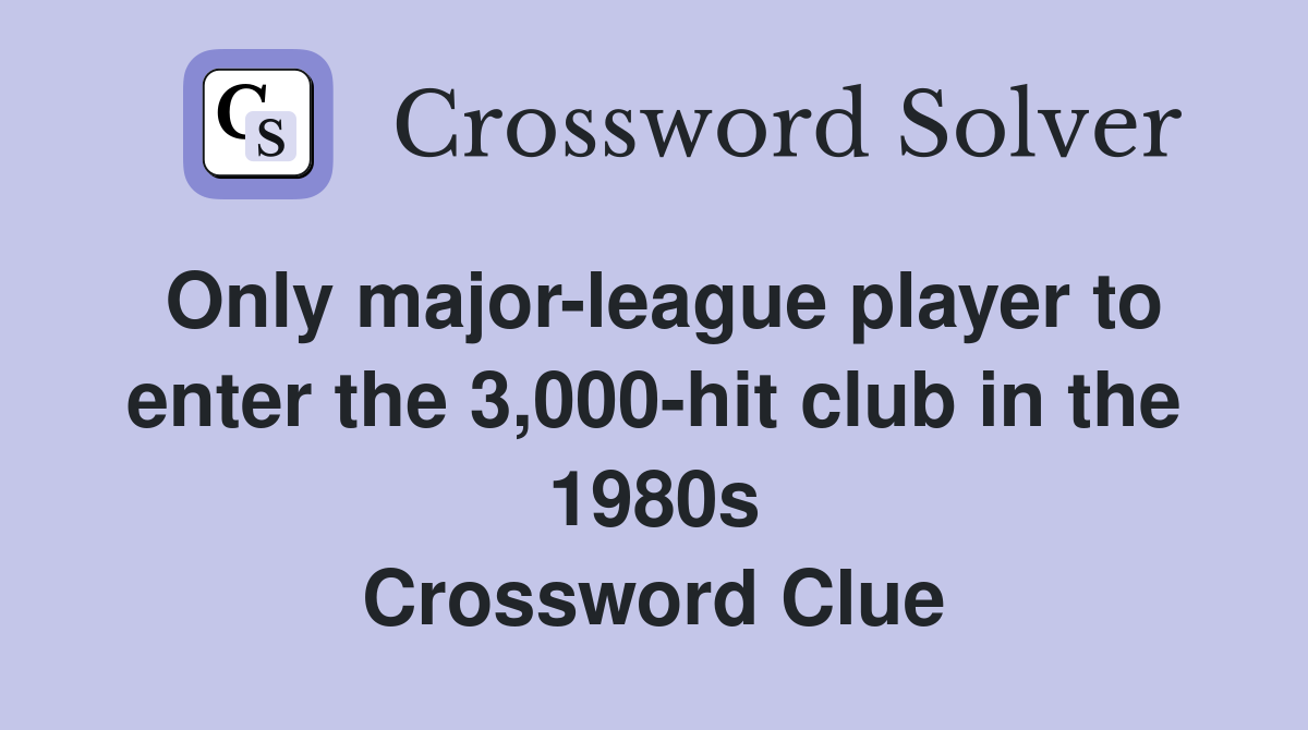 Only major-league player to enter the 3,000-hit club in the 1980s Crossword Clue
