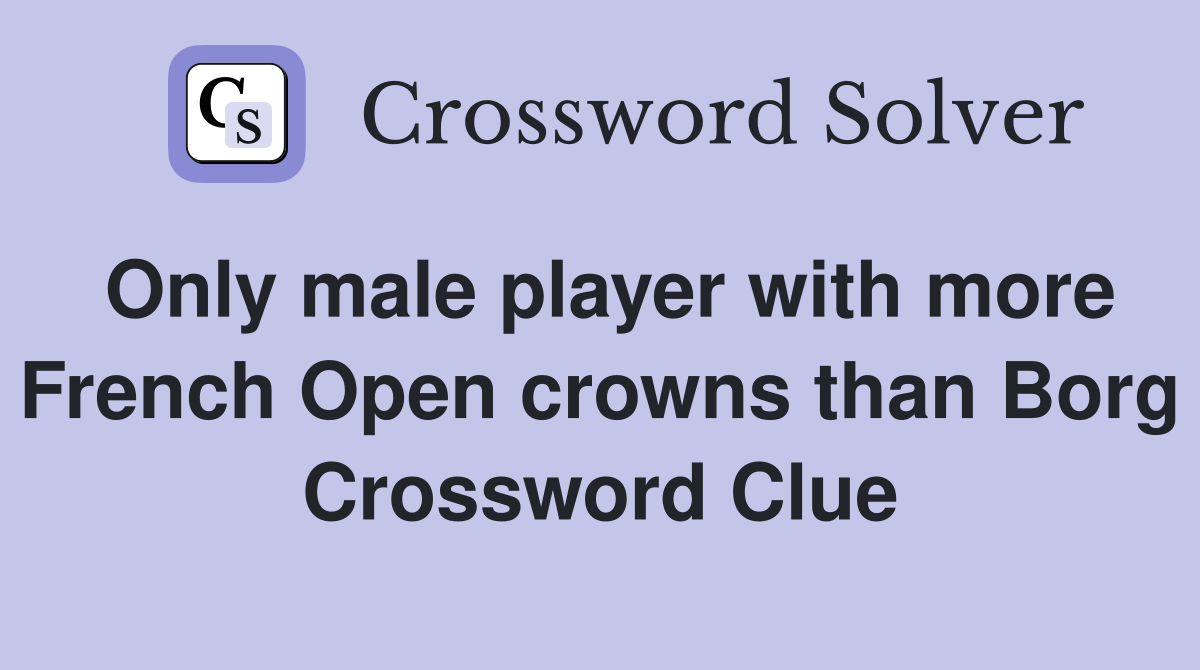 Only male player with more French Open crowns than Borg Crossword Clue