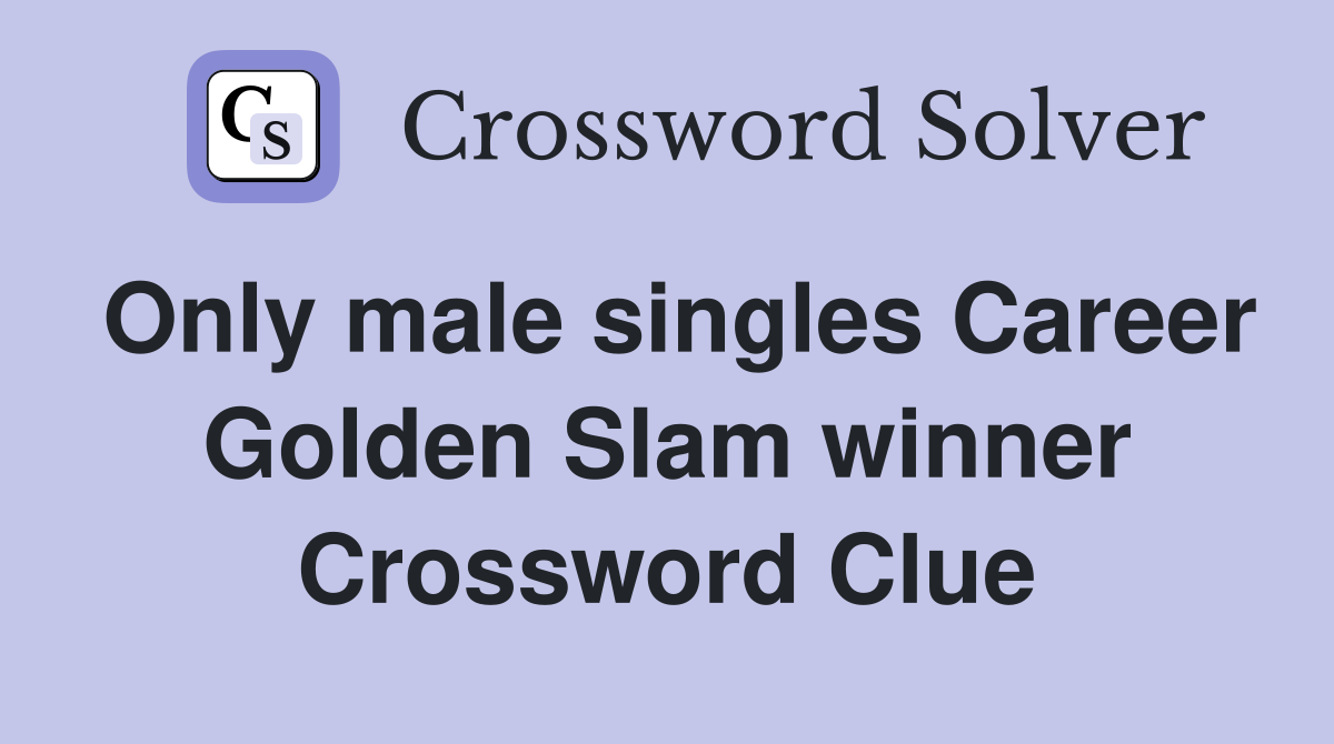 Only male singles Career Golden Slam winner Crossword Clue
