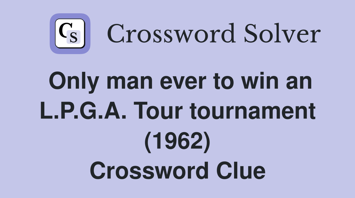 Only man ever to win an L.P.G.A. Tour tournament (1962) Crossword Clue