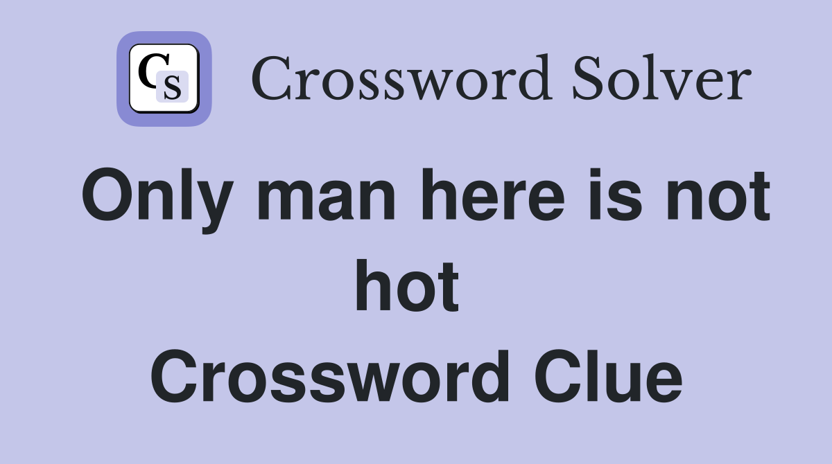Only man here is not hot  Crossword Clue