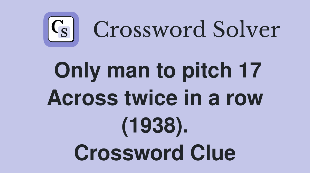 Only man to pitch 17 Across twice in a row (1938). Crossword Clue