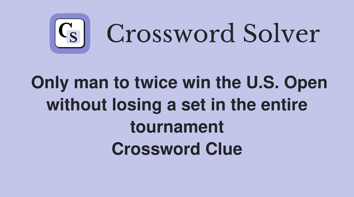Only man to twice win the U.S. Open without losing a set in the entire tournament Crossword Clue