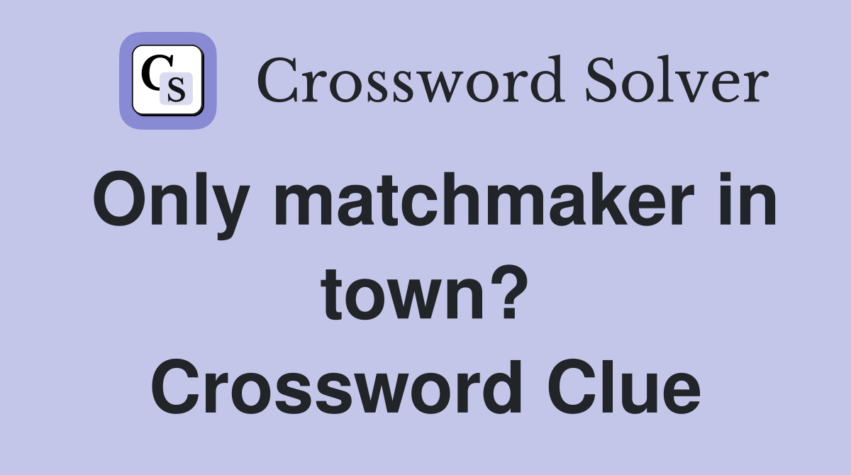 Only matchmaker in town? Crossword Clue