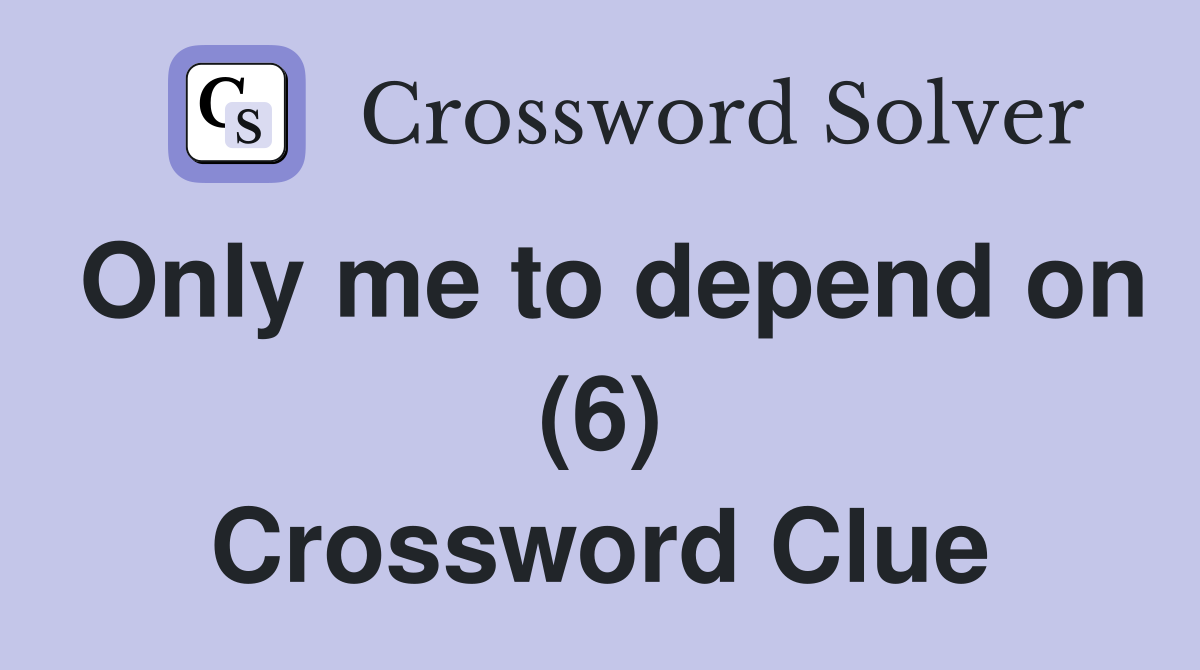 Only me to depend on (6) Crossword Clue