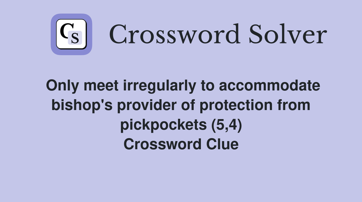 Only meet irregularly to accommodate bishop's provider of protection from pickpockets (5,4) Crossword Clue