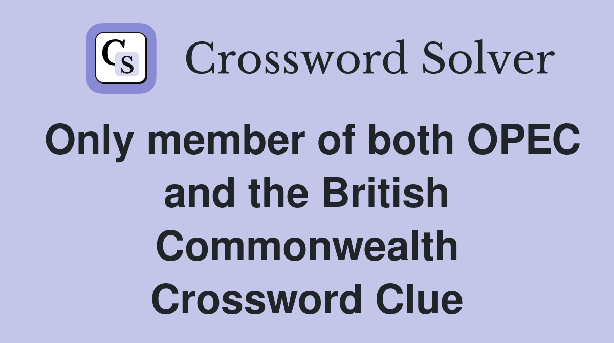 Only member of both OPEC and the British Commonwealth Crossword Clue