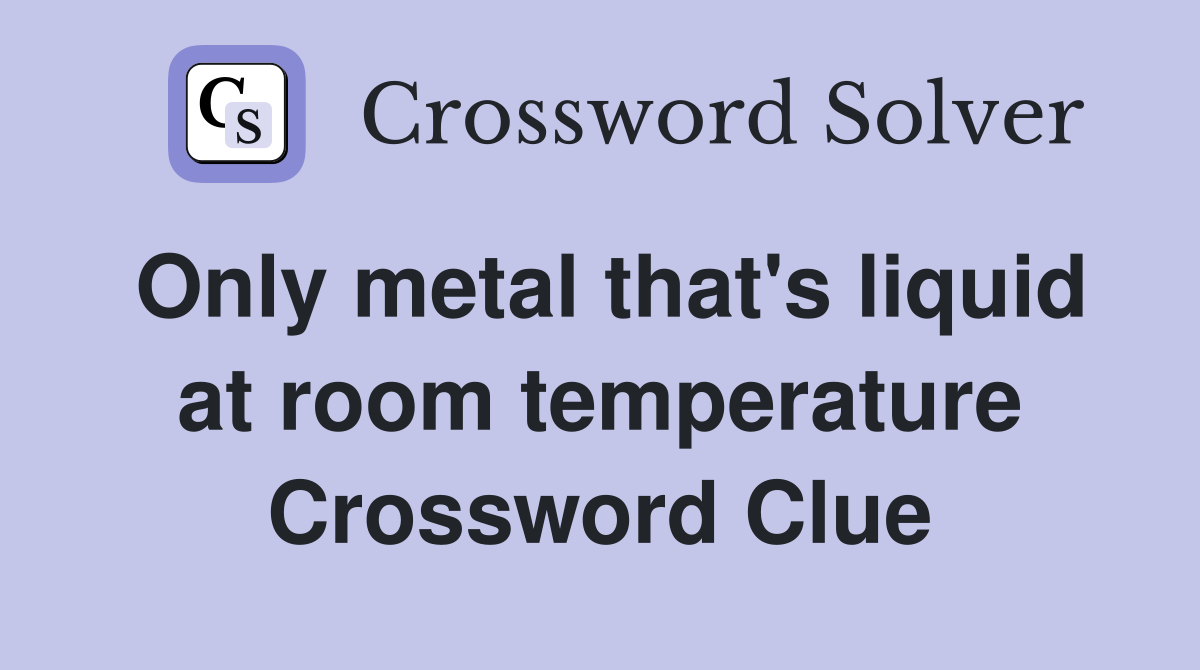 Only metal that's liquid at room temperature Crossword Clue