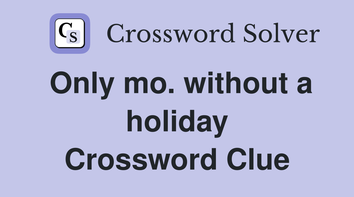 Only mo. without a holiday Crossword Clue