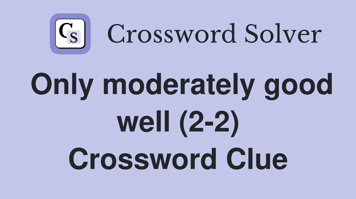 Only moderately good well (2-2) Crossword Clue