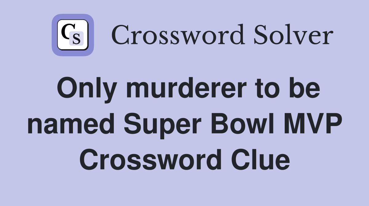 Only murderer to be named Super Bowl MVP Crossword Clue