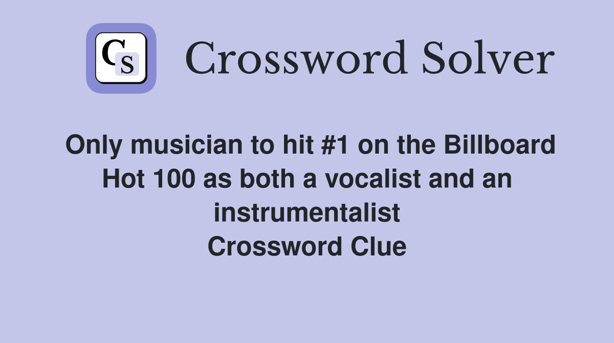 Only musician to hit #1 on the Billboard Hot 100 as both a vocalist and an instrumentalist Crossword Clue